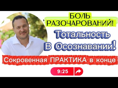 Видео: Боль РазоЧАРОВАНИЙ! Тотальность в ОСОЗНАВАНИИ! Сокровенная ПРАКТИКА в конце (9:25)