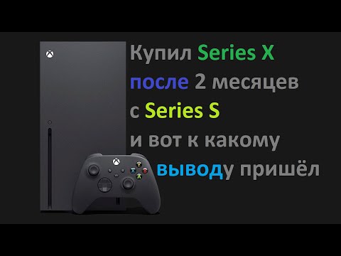 Видео: Купил Xbox Series X после двух месяцев игры на Series S.