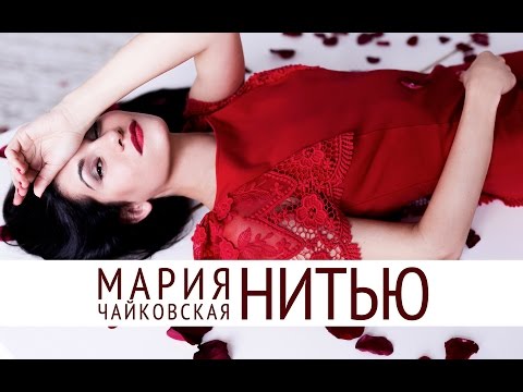 Видео: МАРИЯ ЧАЙКОВСКАЯ - НИТЬЮ