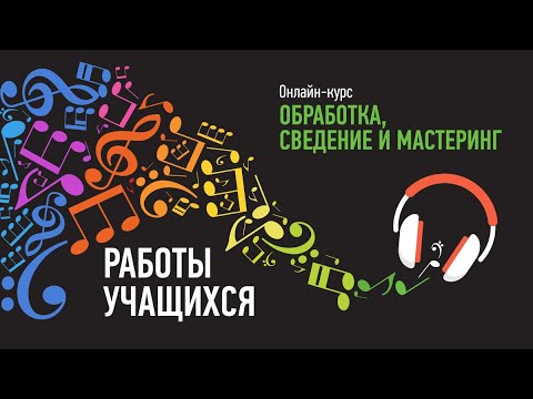 Видео: Работы учащихся курса. Февраль-март 2020. Обработка, сведение и мастеринг, преподаватель Артур Орлов