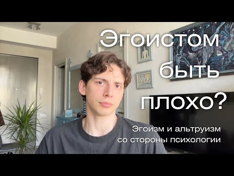 Видео: ЭГОИСТОМ БЫТЬ ПЛОХО? КОГДА ЭТО ВРЕДИТ? Эгоизм и альтруизм со стороны психологии