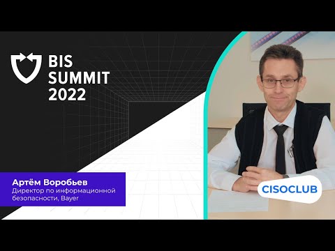 Видео: Артем Воробьев про BIS Summit 2022: приглашаю на секцию «Ландшафт и стратегия ИБ голосами практиков»