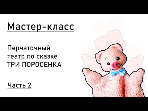 Видео: Мастер-класс: перчаточный театр крючком. Сказка "3 поросёнка". Пятачок, уши и оформление. Часть 2.