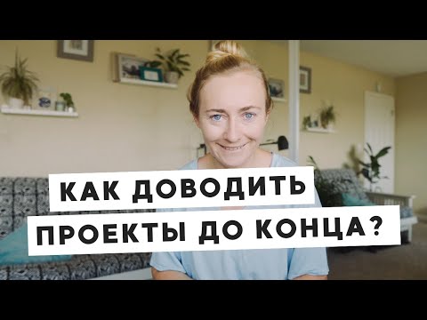 Видео: КАК ДОВОДИТЬ ПРОЕКТЫ ДО КОНЦА И НАДО ЛИ ЭТО ДЕЛАТЬ?