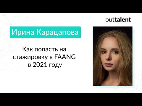 Видео: Как попасть на стажировку в FAANG в 2021 году - Ирина Карацапова