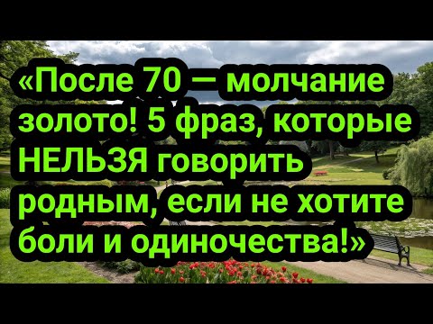 Видео: После 70 — молчание золото 5 фраз, которые НЕЛЬЗЯ говорить родным, если не хотите боли и одиночества
