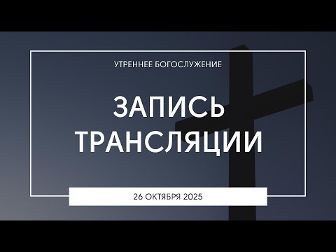 Видео: Утреннее богослужение | 26.10.2025