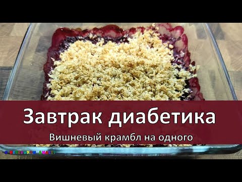 Видео: Завтрак диабетика. Вишневый крамбл на одного