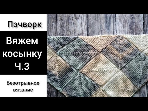 Видео: Косынка, безотрывное вязание. Пэчворк спицами.  Patchwork knitting shawl . Часть 3.