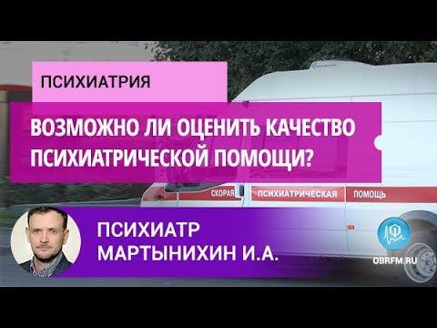 Видео: Психиатр Мартынихин И.А.: Возможно ли оценить качество психиатрической помощи?