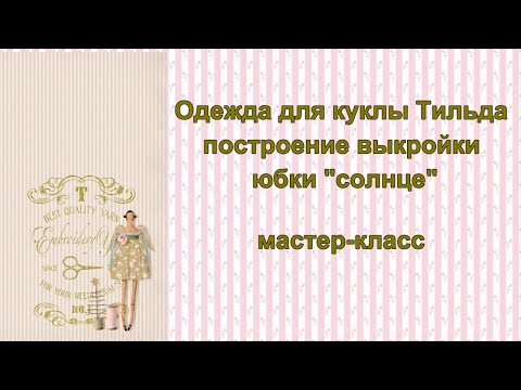 Видео: Одежда для куклы Тильда. Выкройка юбки "солнце". Мастер-класс
