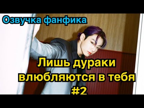Видео: ЛИШЬ ДУРАКИ ВЛЮБЛЯЮТСЯ В ТЕБЯ | Озвучка фанфика | ВИГУКИ | BTS | Часть 2