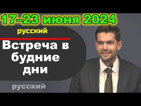 Видео: Встреча в будние дни 17–23 июня 2024 (русски)