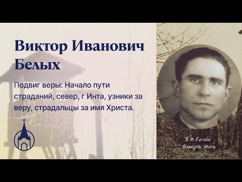 Видео: Виктор Иванович Белых Подвиг веры: Начало пути страданий, север, г Инта, узники за веру. Часть 2