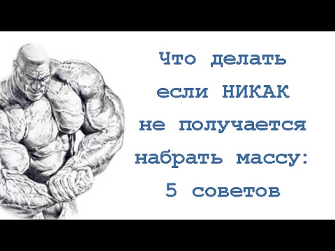 Видео: Что делать если НИКАК не получается набрать массу: 5 советов