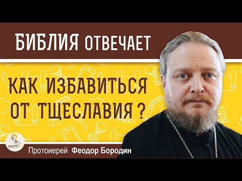 Видео: КАК ИЗБАВИТЬСЯ ОТ ТЩЕСЛАВИЯ ?  Протоиерей Феодор Бородин