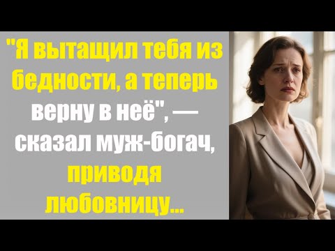 Видео: Я вытащил тебя из бедности, а теперь верну в неё", — сказал муж-богач, приводя любовницу...