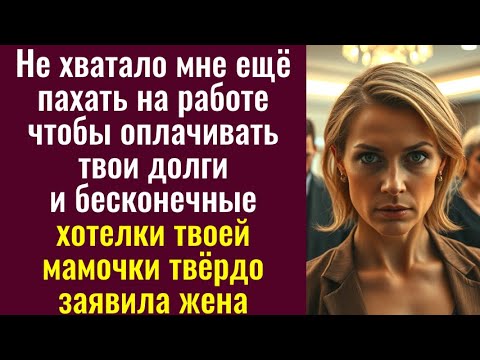 Видео: Не хватало мне ещё пахать на работе чтобы оплачивать твои долги и бесконечные хотелки твоей мамочки