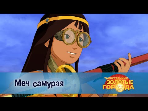Видео: Таинственные золотые города. Сезон 3 - Эпизод 7.Меч самурая - Мультфильм