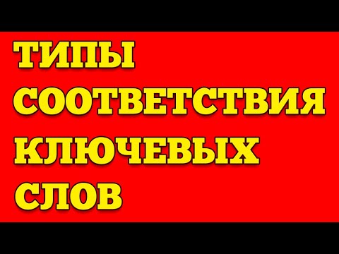 Видео: ТИПЫ СООТВЕТСТВИЯ КЛЮЧЕВЫХ СЛОВ В GOOGLE ADWORDS