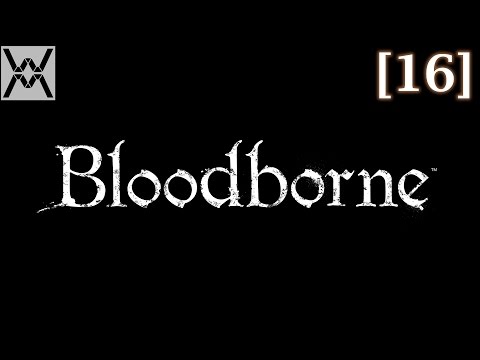 Видео: Прохождение Bloodborne [16] - Возродившийся / The One Reborn