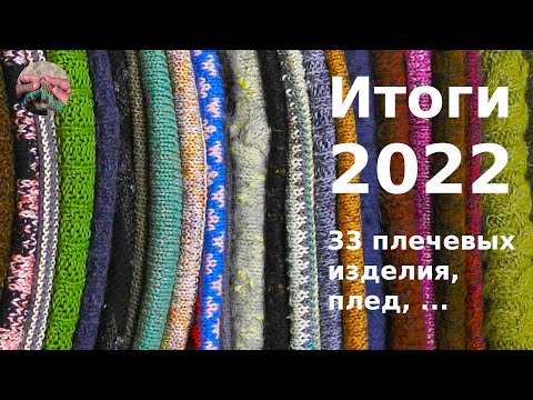 Видео: Итоги 2022 -  33 плечевых изделия, плед и много мелочей, 14 кг пряжи!!