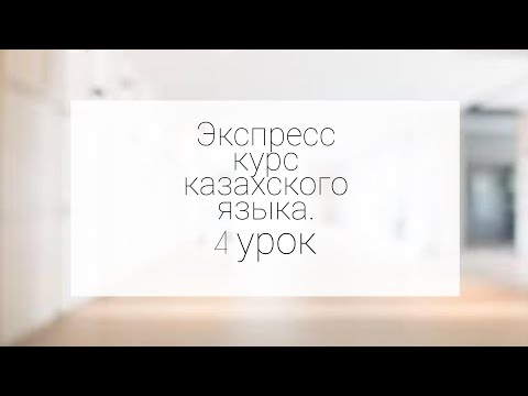 Видео: Уроки казахского языка. Экспресс курс . 4 урок