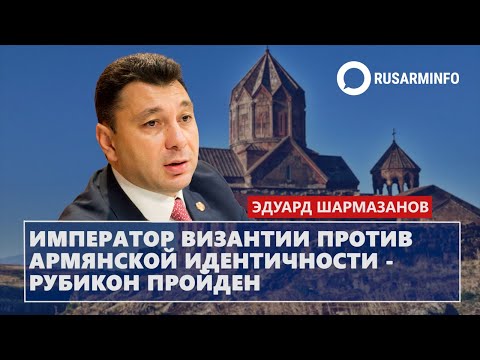 Видео: Император Византии против армянской идентичности -  Рубикон пройден: Шармазанов