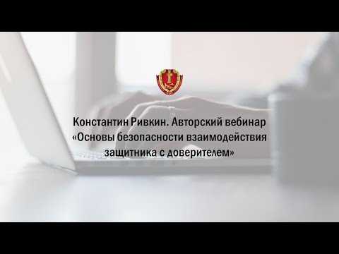 Видео: Авторский вебинар «Основы безопасности взаимодействия защитника с доверителем»