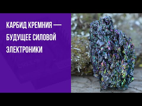 Видео: Карбид кремния — будущее силовой электроники