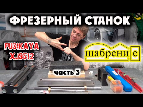 Видео: ФРЕЗЕРНЫЙ СТАНОК FUSIKAYA XJ9512: шабрение. Часть 3.