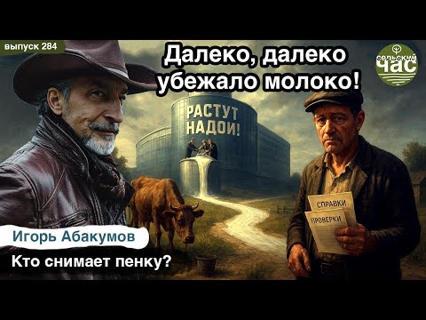 Видео: Далеко, далеко убежало молоко! Сельский час #284 (Игорь Абакумов)