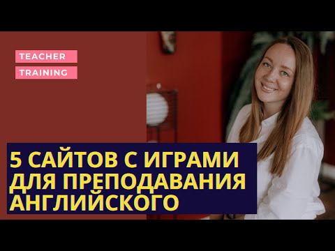 Видео: 5 сайтов с ИГРАМИ для преподавания английского