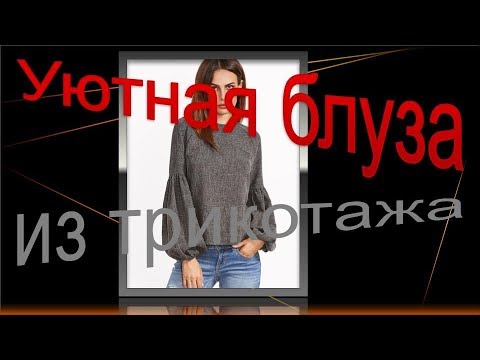 Видео: Уютная блуза из трикотажа. Моделируем трикотажную блузу.