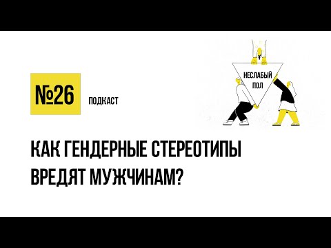 Видео: Как гендерные стереотипы вредят мужчинам | Подкаст «Неслабый пол»
