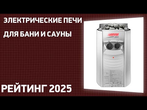 Видео: ТОП—7. Лучшие электрические печи для бани и сауны. Рейтинг 2025 года!