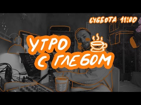Видео: ☕️ УТРО С ГЛЕБОМ - Подкаст шоу - 18 Июля