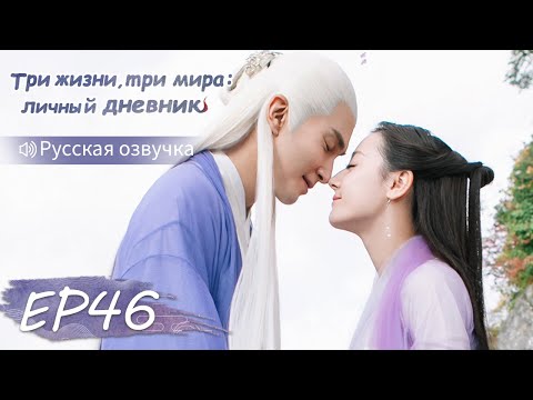 Видео: Три жизни, три мира: личный дневник 46【Русская озвучка】三生三世枕上书 【Дильраба, Гао Вэйгуан, Дилан Ко】
