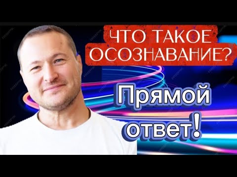 Видео: Что такое ОСОЗНАВАНИЕ? Прямой ОТВЕТ! 