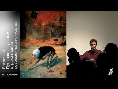 Видео: По понятиям с Олегом Горяиновым. Встреча VI: Пугающе «жуткое»: страхи в мире современного искусства