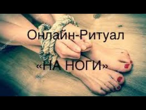 Видео: ОНЛАЙН - РИТУАЛ «НА НОГИ»