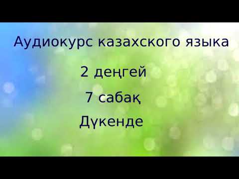 Видео: Аудиокурс казахского языка. 2 ступень. Урок 07