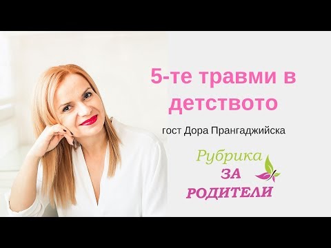 Видео: 5-те травми в детството - Гост Дора Прангаджийска - Рубрика за родители, еп. 2