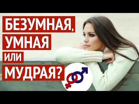 Видео: 3 типа женщин: БЕЗУМНАЯ, УМНАЯ, МУДРАЯ. В чем разница?