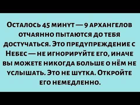 Видео: Осталось 45 минут — 9 архангелов отчаянно пытаются до тебя достучаться. Это предупреждение с Небес..