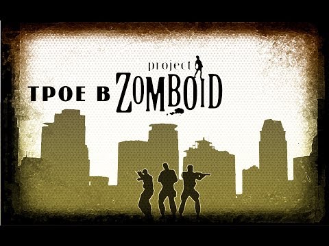 Видео: Трио из Чернорусии - Project Zomboid #1