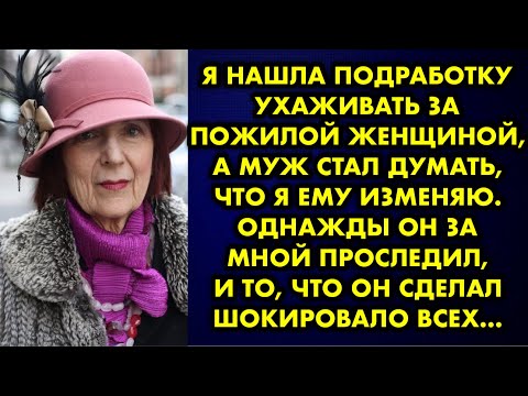 Видео: Я нашла подработку ухаживать за пожилой женщиной, а муж стал думать, что я ему изменяю. Однажды он..