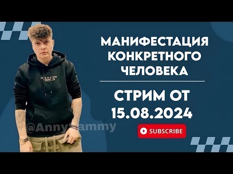 Видео: МАНИФЕСТАЦИЯ КОНКРЕТНОГО ЧЕЛОВЕКА | Стрим от 15.08.2024