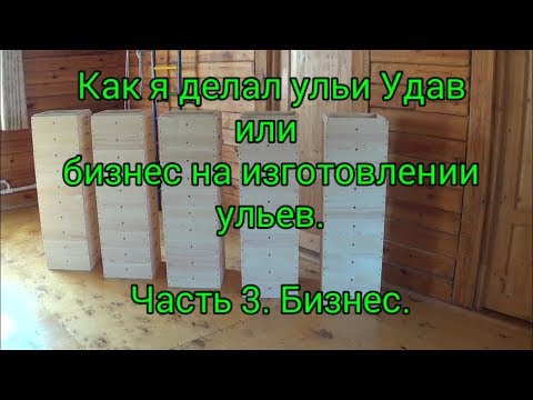 Видео: Как я делал ульи Удав или бизнес на изготовлении ульев. Часть 3. Бизнес.