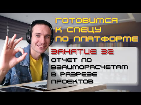 Видео: ЗАНЯТИЕ 32. ОТЧЕТ ПО ВЗАИМОРАСЧЕТАМ В РАЗРЕЗЕ ПРОЕКТОВ. ПОДГОТОВКА К СПЕЦИАЛИСТУ ПО ПЛАТФОРМЕ 1С